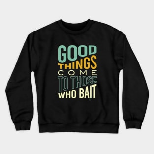 Fishing Pun Good Things Come to those Who Bait Crewneck Sweatshirt